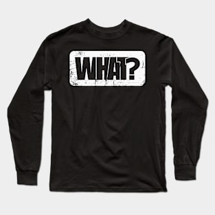 What? Long Sleeve T-Shirt